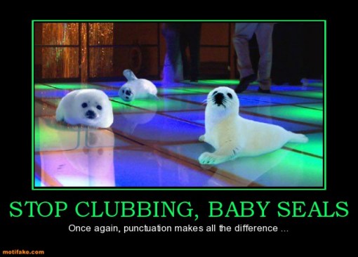 stop-clubbing-baby-seals-stop-clubbing-baby-seals-punctuatio-demotivational-posters-1328522015